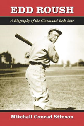 Edd Roush A Biography of the Cincinnati Reds Star