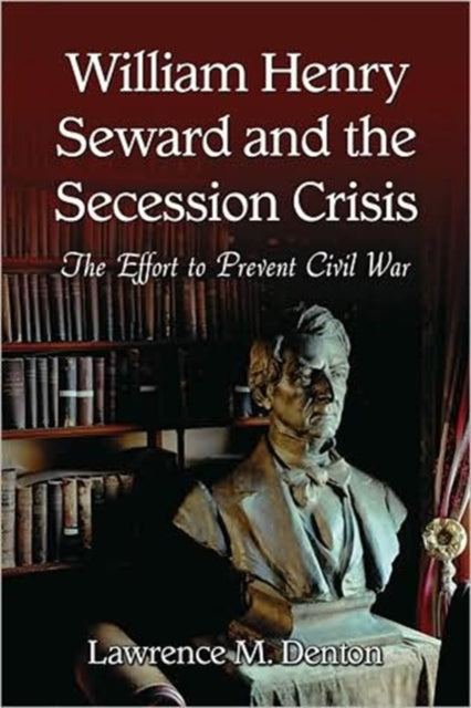 William Henry Seward and the Secession Crisis The