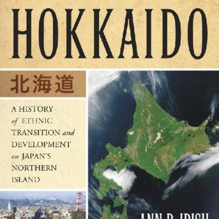 Hokkaido: A History of Ethnic Transition and Development on Japan's Northern Island