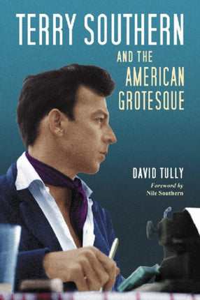 Terry Southern and the American Grotesque A Critical Study of the Writings Before the Movie Years