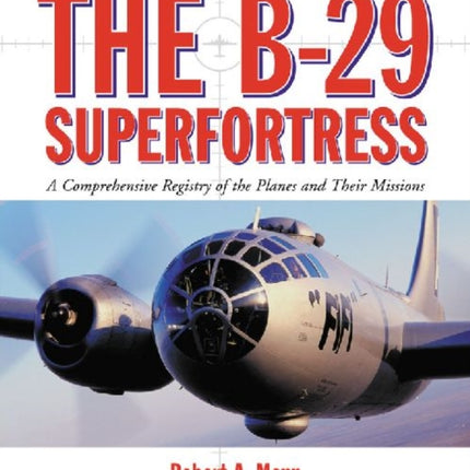 The B29 Superfortress A Comprehensive Registry of