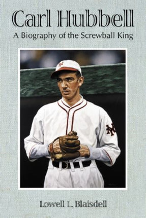 Carl Hubbell A Biography of the Screwball King