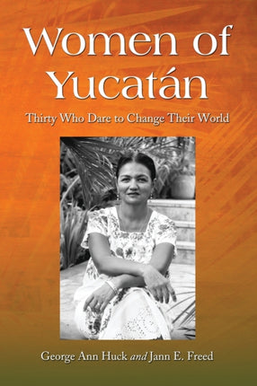 Women of Yucatan Thirty Who Dare to Change Their
