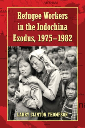 Refugee Workers in the Indochina Exodus 19751982