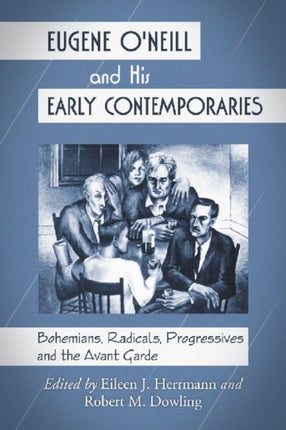 Eugene ONeill and His Early Contemporaries Bohemians Radicals Progressives and the Avant Garde