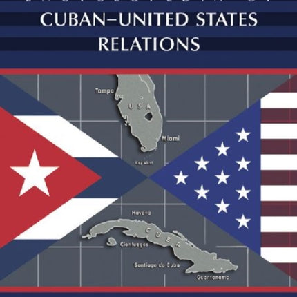 Encyclopedia of CubanUnited States Relations