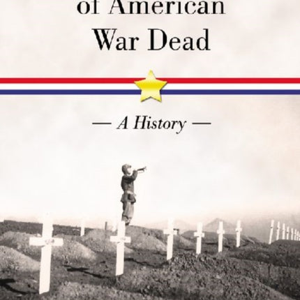 The Foreign Burial of American War Dead A History