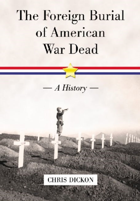 The Foreign Burial of American War Dead A History