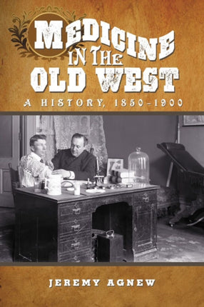 Medicine in the Old West A History 18501900
