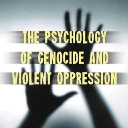 The Psychology of Genocide and Violent Oppression