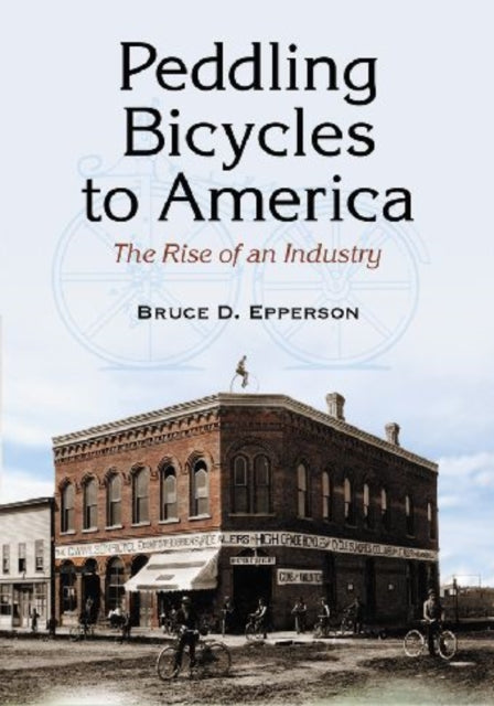 Peddling Bicycles to America The Rise of an