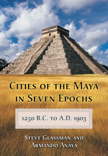 Cities of the Maya in Seven Epochs 1250 BC to aD