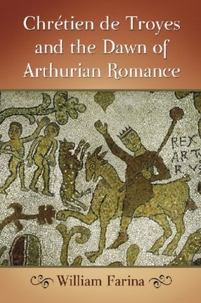 Chretien De Troyes and the Dawn of Arthurian