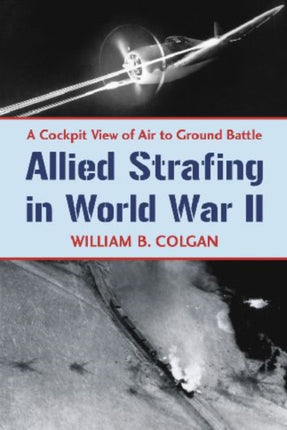 Allied Strafing in World War II A Cockpit View of