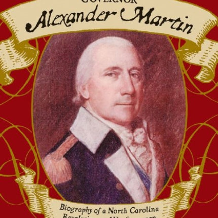 Governor Alexander Martin Biography of a North