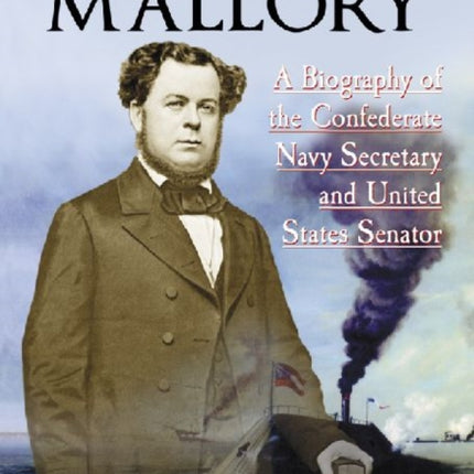 Stephen Russell Mallory A Biography of the