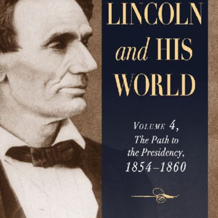 Lincoln and His World Volume 4 The Path to the