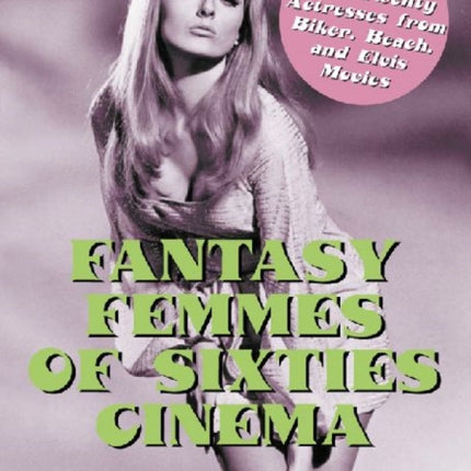 Fantasy Femmes of Sixties Cinema Interviews with