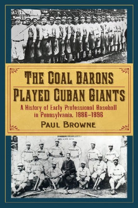 The Coal Barons Played Cuban Giants A History of Early Professional Baseball in Pennsylvania 18861896