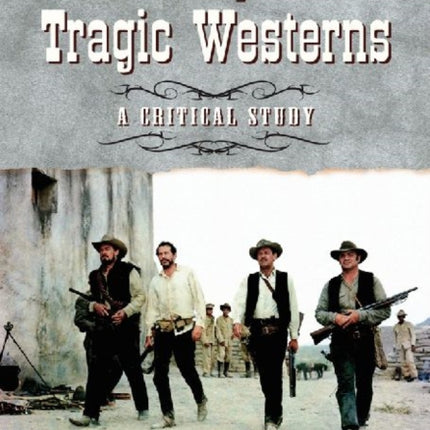 Peckinpahs Tragic Westerns A Critical Study