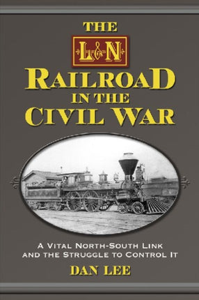 The LN Railroad in the Civil War A Vital