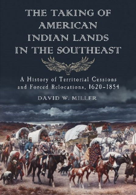 The Taking of American Indian Lands in the Southeast: A History of Territorial Cessions and Forced Relocation, 1607-1840