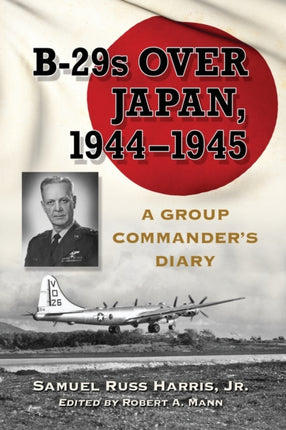Attacking Japan from Saipan The Diary of A B29