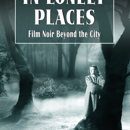 In Lonely Places Film Noir Beyond the City