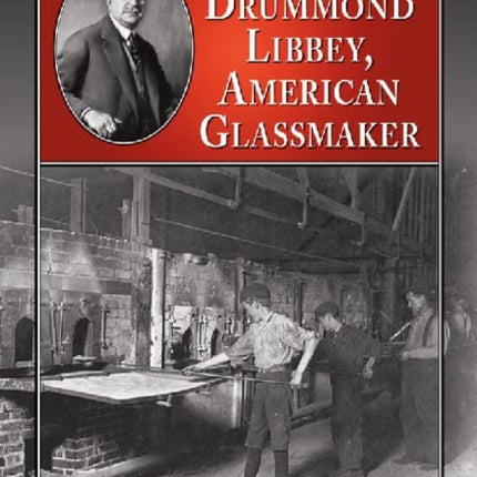 Edward Drummond Libbey American Glassmaker