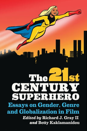 The 21st Century Superhero Essays on Gender Genre