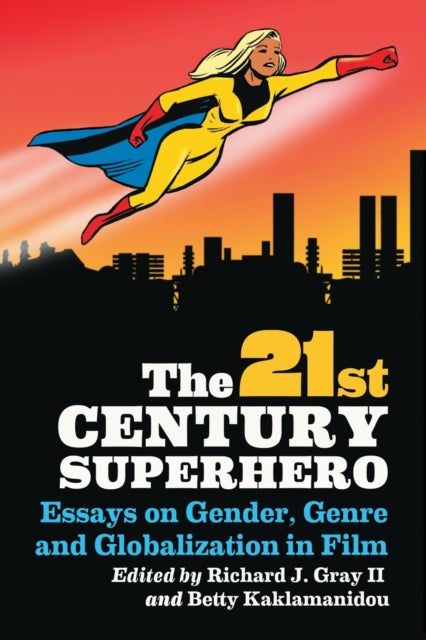 The 21st Century Superhero Essays on Gender Genre
