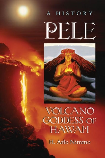 Pele Volcano Goddess of Hawaii A History