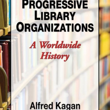 Progressive Library Organizations A Worldwide History