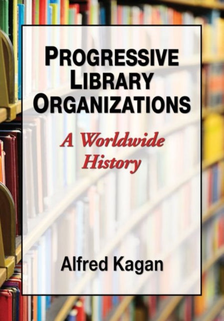 Progressive Library Organizations A Worldwide History