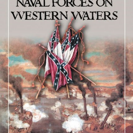 Confederate Naval Forces on Western Waters: The Defense of the Mississippi River and Its Tributaries