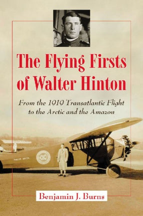 The Flying Firsts of Walter Hinton: From the 1919 Transatlantic Flight to the Arctic and the Amazon