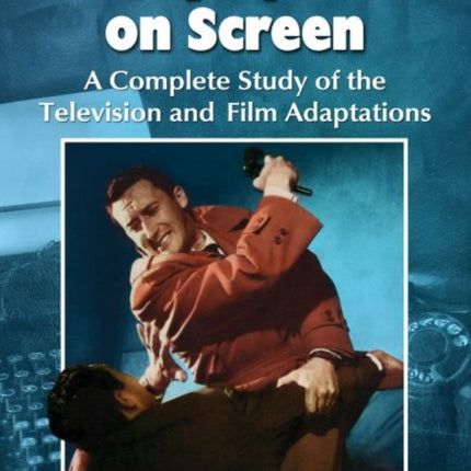 Mickey Spillane on Screen: A Complete Study of the Television and Film Adaptations