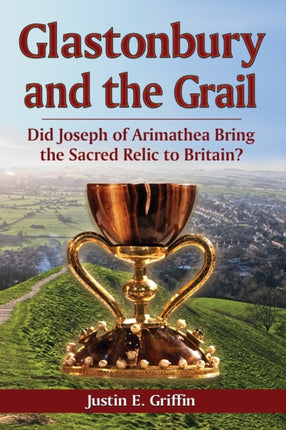 Glastonbury and the Grail Did Joseph of Arimathea