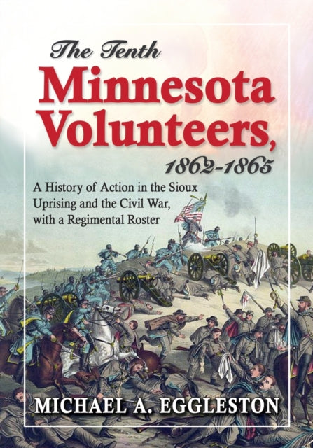 The 10th Minnesota Volunteers 18621865 A History