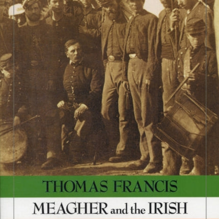 Thomas Francis Meagher and the Irish Brigade in