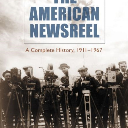 The American Newsreel A Complete History 19111967
