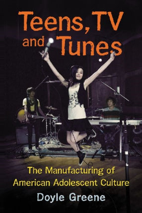 Teens TV and Tunes The Manufacturing of American