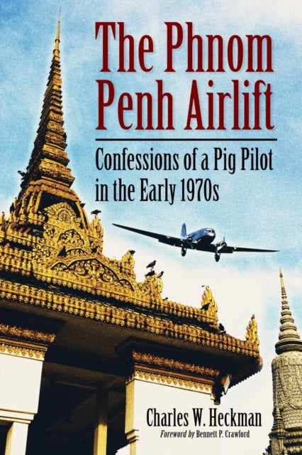 The Phnom Penh Airlift Confessions of a Pig Pilot