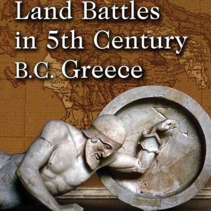 Land Battles in 5th Century BC Greece A History