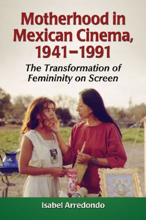 Motherhood in Mexican Cinema 19411991 The Transformation of Femininity on Screen