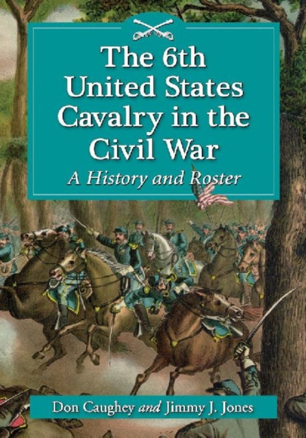 The 6th United States Cavalry in the Civil War A