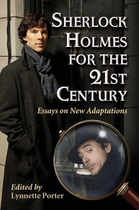 Sherlock Holmes for the 21st Century Essays on