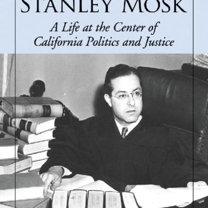 Justice Stanley Mosk A Life at the Center of