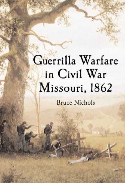 Guerrilla Warfare in Civil War Missouri Volume I