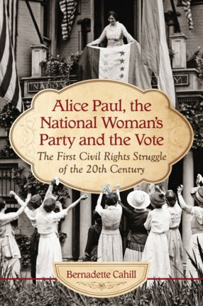 Alice Paul the National Womans Party and the Vote